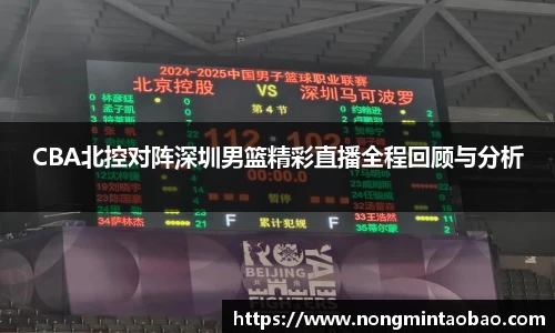 CBA北控对阵深圳男篮精彩直播全程回顾与分析